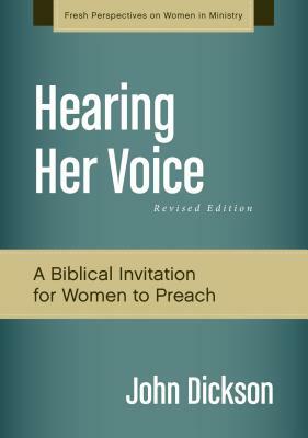 Hearing Her Voice: A Case for Women Giving Sermons by John Dickson