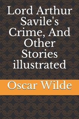 Lord Arthur Savile's Crime, And Other Stories illustrated by Oscar Wilde