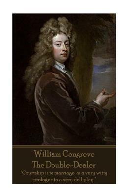 William Congreve - The Double-Dealer: "Courtship is to marriage, as a very witty prologue to a very dull play." by William Congreve