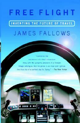 Free Flight: Inventing the Future of Travel by James M. Fallows