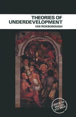 Theories Of Underdevelopment by Ian Roxborough