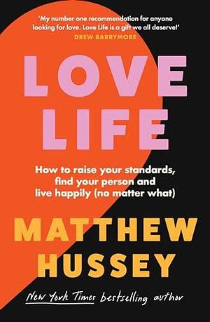 Love Life: How to Raise Your Standards, Find Your Person and Live Happily by Matthew Hussey, Matthew Hussey