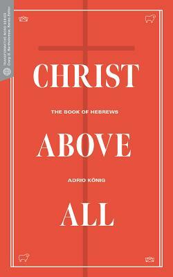 Christ Above All: The Book of Hebrews by Adrio Konig