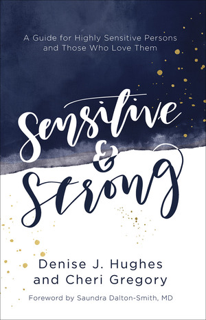 Sensitive and Strong: A Guide for Highly Sensitive Persons and Those Who Love Them by Cheri Gregory, Denise J. Hughes