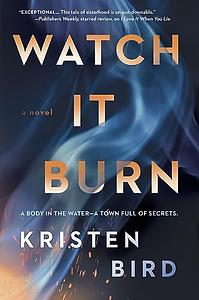 Watch It Burn: A Novel by Kristen Bird