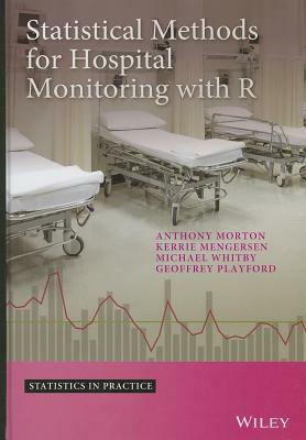 Statistical Methods for Hospital Monitoring with R by Geoffrey Playford, Kerrie L. Mengersen, Anthony Morton