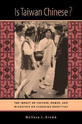 Is Taiwan Chinese?: The Impact of Culture, Power, and Migration on Changing Identities by Melissa J. Brown