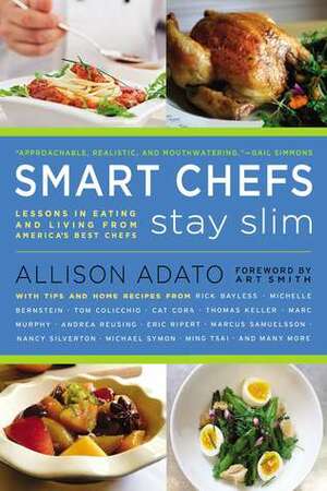 Smart Chefs Stay Slim: Lessons in Eating and Living from America's Best Chefs by Art Smith, Allison Adato