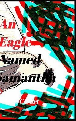 An Eagle Named Samantha. by John C. Burt