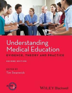 Understanding Medical Education: Evidence,Theory and Practice by Tim Swanwick