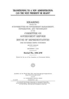 Transitioning to a new administration: can the next president be ready? by Committee on Government Reform (house), United S. Congress, United States House of Representatives