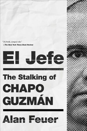El Jefe: The Story of Chapo Guzmán and His Pursuers by Alan Feuer