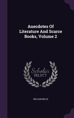 Anecdotes of Literature and Scarce Books, Volume 2 by William Beloe