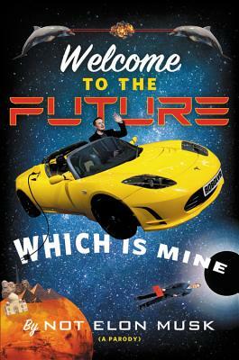 Welcome to the Future Which Is Mine by Scott Dikkers, Not Elon Musk