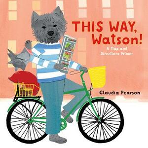 This Way, Watson!: A Map and Directions Primer by Claudia Pearson