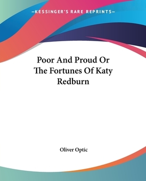 Poor And Proud Or The Fortunes Of Katy Redburn by Oliver Optic