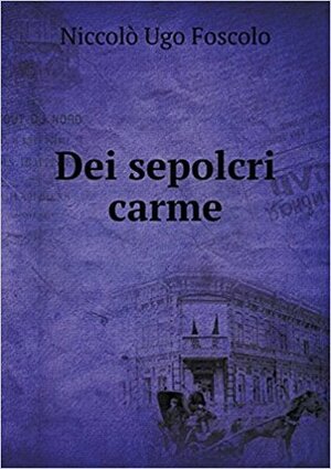 Dei Sepolcri Carme by Ugo Foscolo