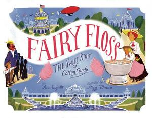 Fairy Floss: The Sweet Story of Cotton Candy by Ann Ingalls