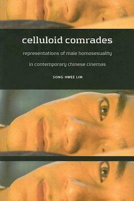 Celluloid Comrades: Representations of Male Homosexuality in Contemporary Chinese Cinemas by Song Hwee Lim