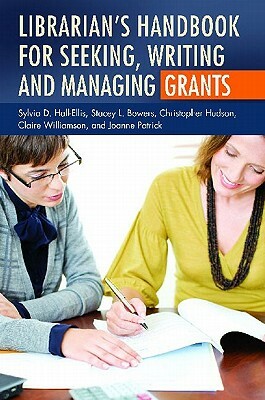 Librarian's Handbook for Seeking, Writing, and Managing Grants by Stacey L. Bowers, Sylvia D. Hall-Ellis, Christopher Hudson