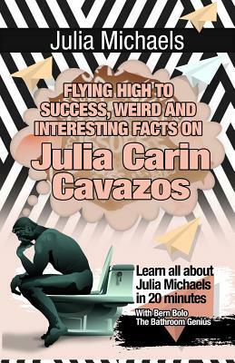 Julia Michaels: Flying High to Success, Weird and Interesting Facts on Julia Carin Cavazos! by Bern Bolo