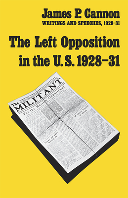 The Left Opposition in the U.S.: Writings and Speeches, 1928-31 by James P. Cannon