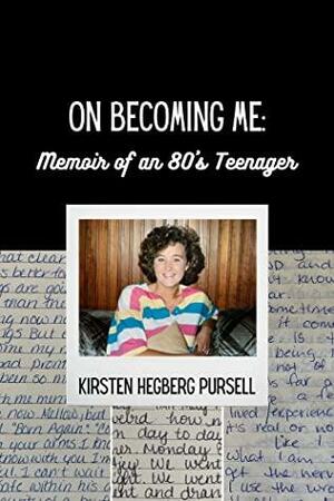 On Becoming Me: Memoir of an 80's Teenager by Kirsten Hegberg Pursell