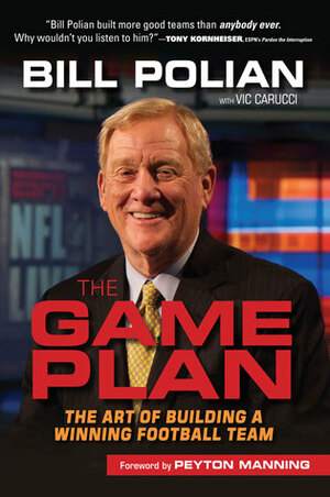 The Game Plan: The Art of Building a Winning Football Team by Peyton Manning, Bill Polian, Vic Carucci