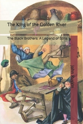 The King of the Golden River: The Black Brothers: A Legend of Stiria by John Ruskin