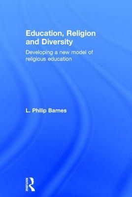 Education, Religion and Diversity: Developing a New Model of Religious Education by L. Philip Barnes