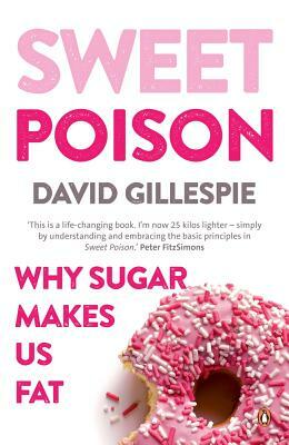 Sweet Poison: Why Sugar Makes Us Fat by David Gillespie