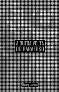 A outra volta do parafuso by Henry James