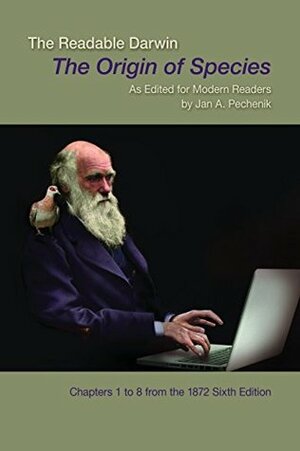 The Readable Darwin: The Origin of Species, As Edited for Modern Readers by Jan A. Pechenik