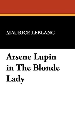 Arsene Lupin in the Blonde Lady by Maurice Leblanc