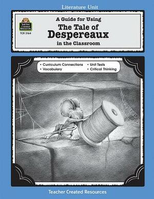 A Guide for Using the Tale of Despereaux in the Classroom by Melissa Hart