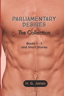 Parliamentary Desires: The Collection: Books 1 - 5 and Short Stories by H. G. Jones