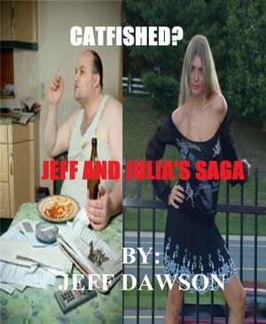 Catfished? Jeff and Julia's Saga by Jeff Dawson