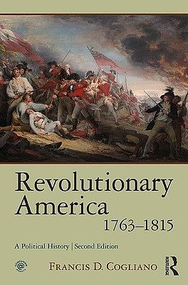 Revolutionary America, 1763-1815: A Political History by Francis D. Cogliano