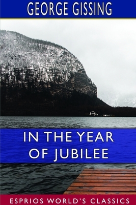 In the Year of Jubilee (Esprios Classics) by George Gissing