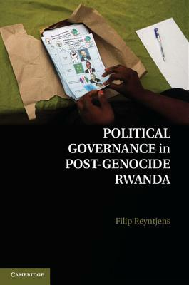 Political Governance in Post-Genocide Rwanda by Filip Reyntjens