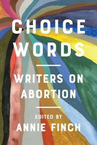 Choice Words: Writers on Abortion by Annie Finch