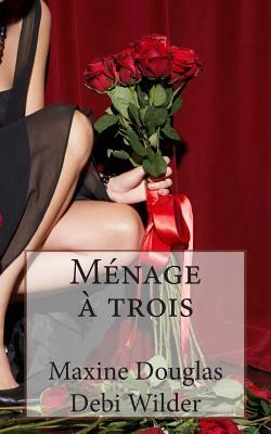 Ménage à trois by Debi Wilder, Maxine Douglas