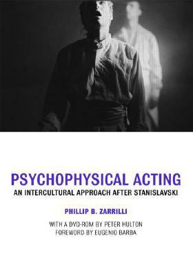 Psychophysical Acting: An Intercultural Approach After Stanislavski by Phillip B. Zarrilli
