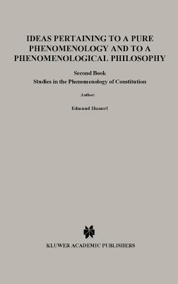 Ideas Pertaining to a Pure Phenomenology and to a Phenomenological Philosophy: Second Book Studies in the Phenomenology of Constitution by Edmund Husserl