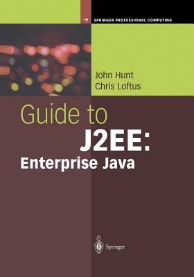 Guide to J2ee: Enterprise Java by John Hunt, Chris Loftus