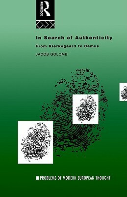 In Search of Authenticity: Existentialism from Kierkegaard to Camus by Jacob Golomb