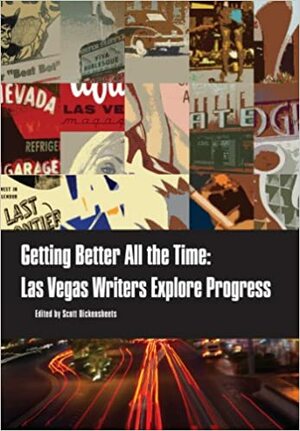 Getting Better All the Time: Las Vegas Writers Explore Progress by Abigail Goldman, Kris Saknusemm, Doug Unger, Sarah Jane Woodall, Rena Mason, John Katsilometes, Aurora Brackett, Henry Brean, Scott Dickensheets, Geoff Carter