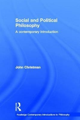 Social and Political Philosophy: A Contemporary Introduction by John Christman