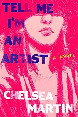 Tell Me I'm an Artist by Chelsea Martin