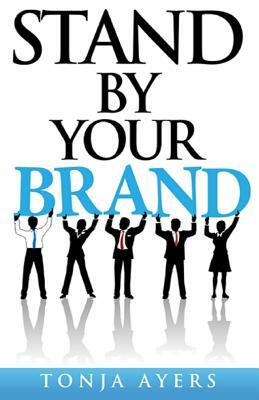 Stand By Your Brand by Tonja Ayers